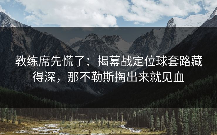 教练席先慌了：揭幕战定位球套路藏得深，那不勒斯掏出来就见血