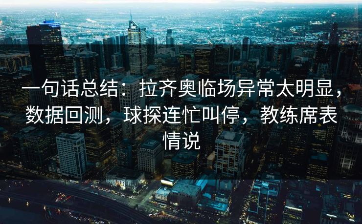 一句话总结：拉齐奥临场异常太明显，数据回测，球探连忙叫停，教练席表情说